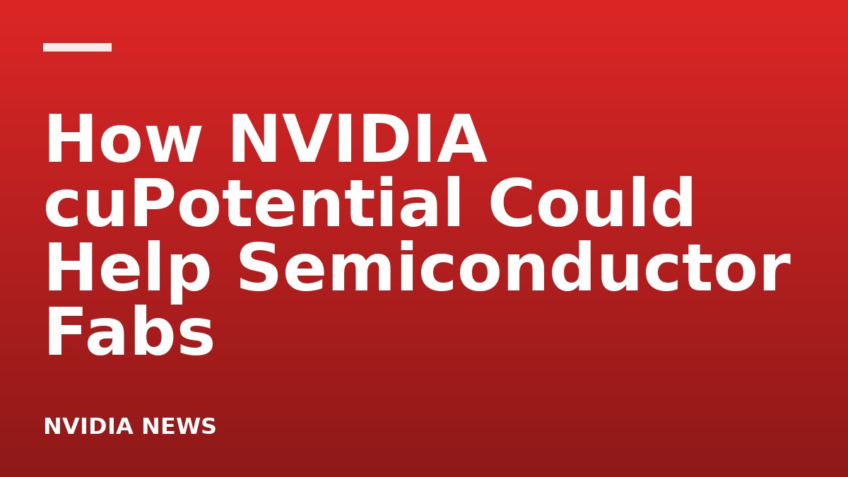 How NVIDIA cuPotential Could Help Semiconductor Fabs
