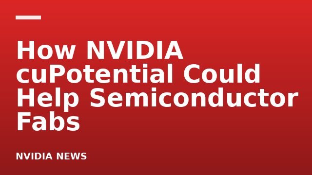 How NVIDIA cuPotential Could Help Semiconductor Fabs